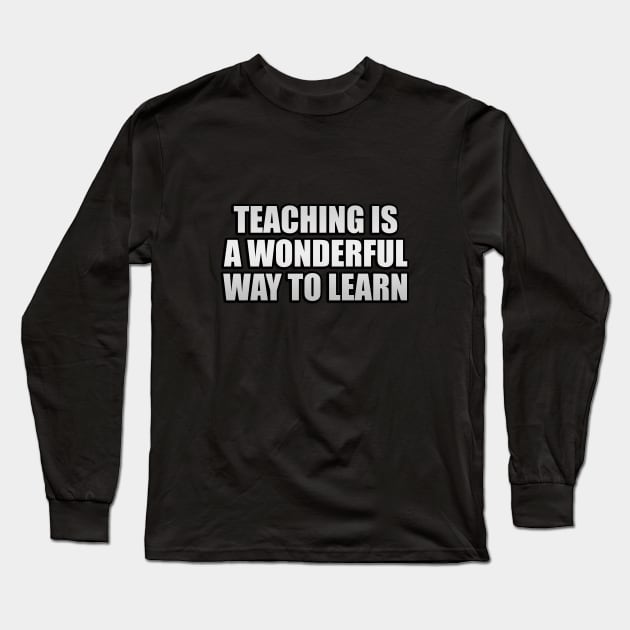 Teaching is a wonderful way to learn Long Sleeve T-Shirt by It'sMyTime